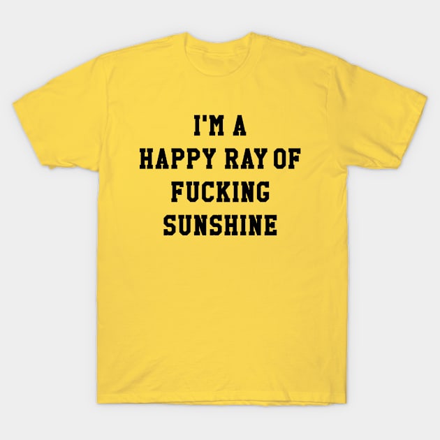 I'M A HAPPY RAY OF FUCKING SUNSHINE T-Shirt by redhornet